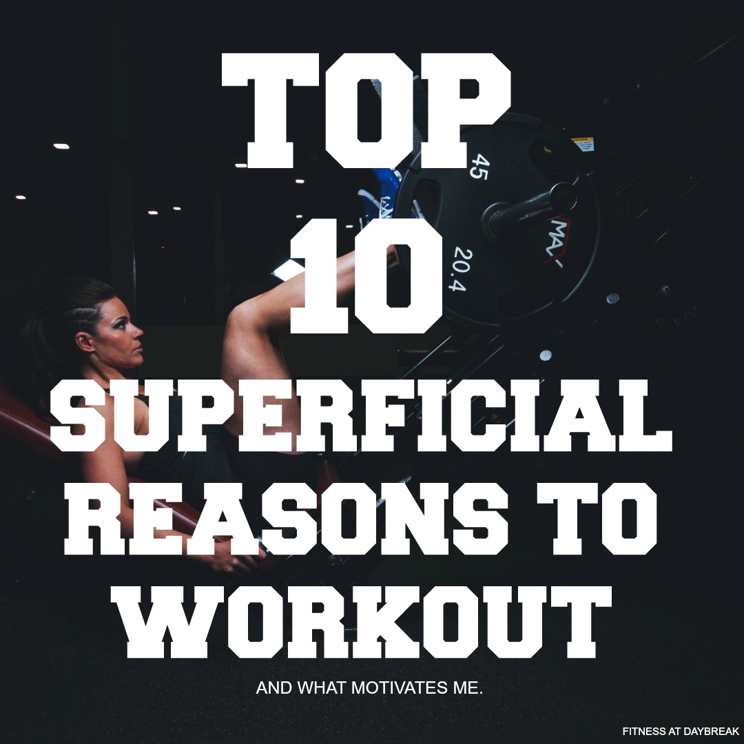 TOP 10 SUPERFICIAL REASONS TO WORKOUT